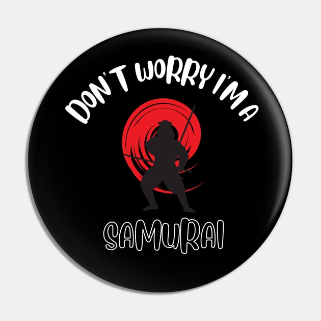 Don't Worry I'm A Samurai Pin by NivousArts