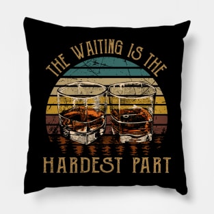 The Waiting Is The Hardest Part Quotes Music Whiskey Cups Pillow