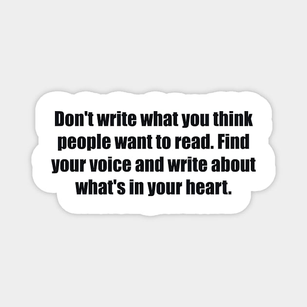 Don't write what you think people want to read. Find your voice and write about what's in your heart Magnet by BL4CK&WH1TE 