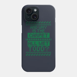 And why is the carpet all wet Todd? Phone Case