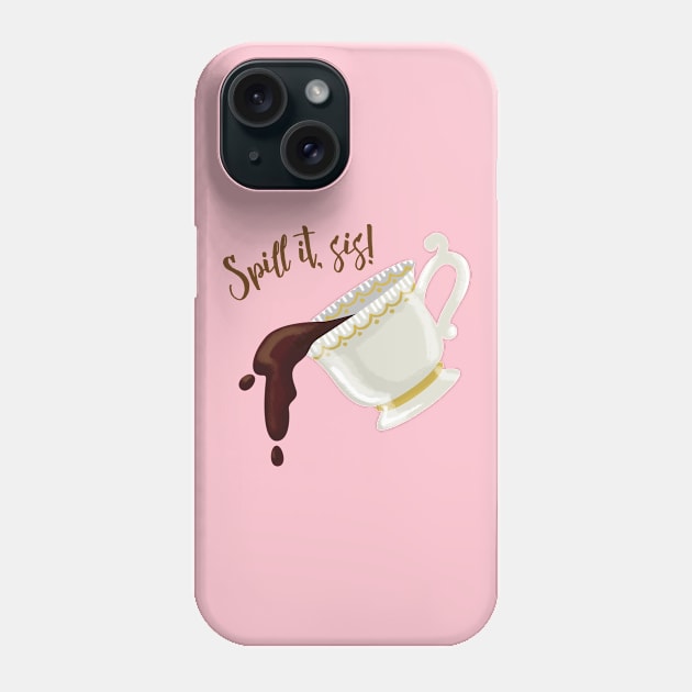 Spill the Tea, Sis Phone Case by hiyas