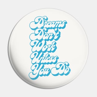 Dreams Don't Work Unless You Do Pin