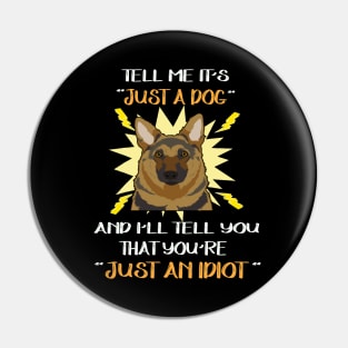 Tell Me It's Just A Dog And I'll Tell You That You're Just An Idiot Pin