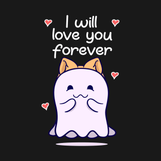 I Will Love You Forever Valentine's Day Cute Ghost T-Shirt