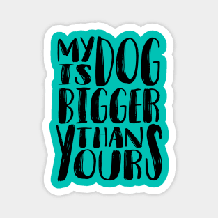 My Dog is Bigger than Yours (Black) Magnet