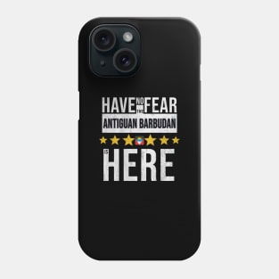 Have No Fear The Antiguan Barbudan Is Here - Gift for Antiguan Barbudan From Antigua And Barbuda Phone Case