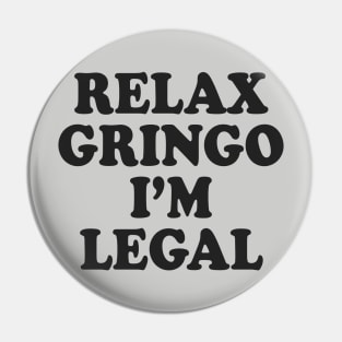 Relax Gringo I'm Legal Pin