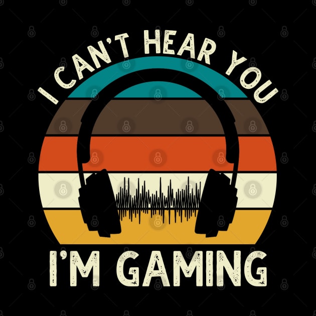 Can't Hear You I'm Gaming by DragonTees