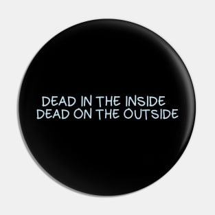 Dead in the inside, dead on the outside Pin