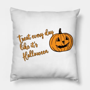 Treat Everyday Like It's Halloween Pillow