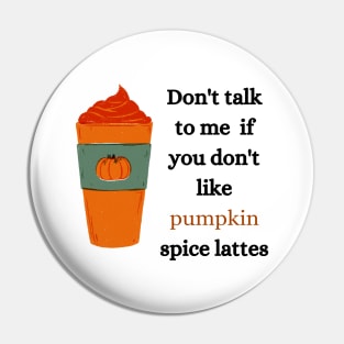 don't talk to me if you don't like pumpkin spice lattes Pin