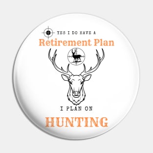 Yes i do Have a Retirement Plan i Plan on Hunting Pin