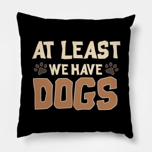 At Least We Have Dogs Funny Puppy Owners Pillow
