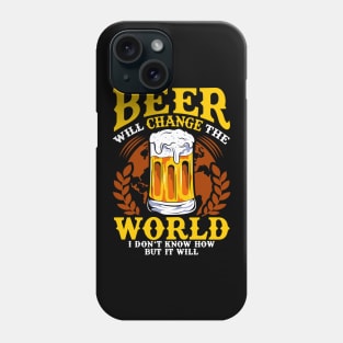 Beer Will Change The World But I Don't Know How Phone Case