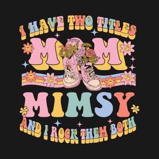 I Have Two Titles Mom And Mimsy Shirt Mothers Day Groovy Gifts T-Shirt