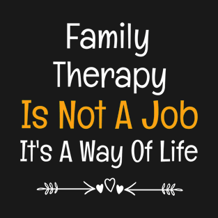 Family Therapy Is Not A Job It's A Way Of Life T-Shirt