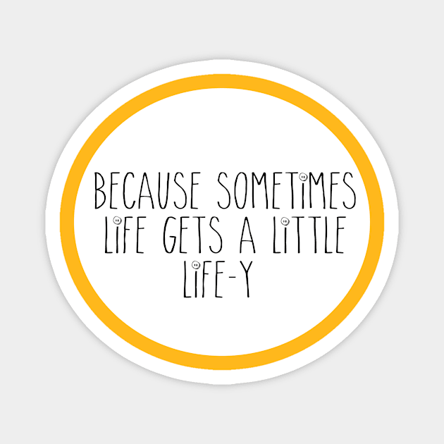 Because Sometimes Life Magnet by allyoumeepislove