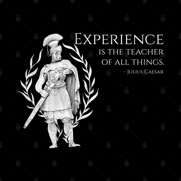 Experience Is The Teacher Of All Things - Julius Caesar by Styr Designs