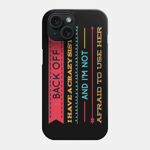 Back Off I Have A Crazy Sister And I'm Not Afraid To Use Her Phone Case by BoogieCreates