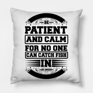 Be Patient And Calm For No One Can Catch Fish In Anger Pillow