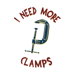 I Need More Clamps T-Shirt