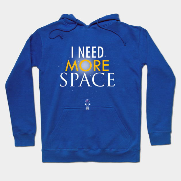 i need more space hoodie