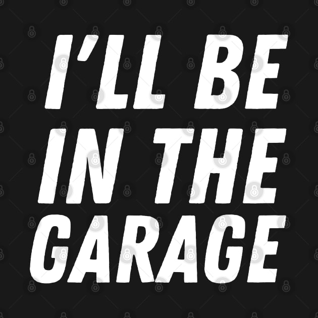 I'll Be In The Garage by HobbyAndArt