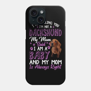 I Am Telling You I'm Not A Dachshund My Mom Said I'm A Baby Phone Case