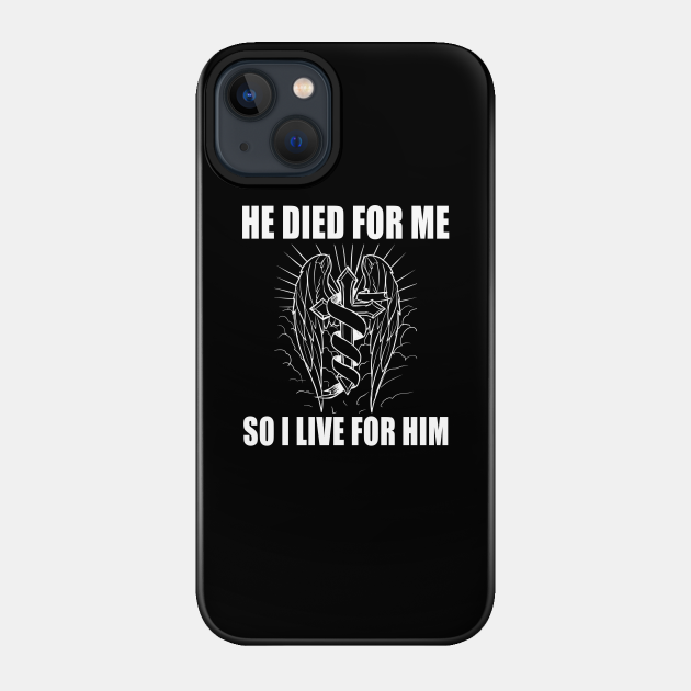 He died for me so i live for him - Jesus Christ - Phone Case