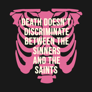 Death doesn't discriminate Between the sinners and the saints T-Shirt