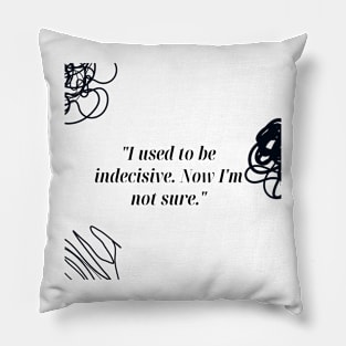 "I used to be indecisive. Now I'm not sure." Funny Quote Pillow