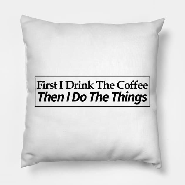 first i drink coffee , then i do things Pillow by MariaB