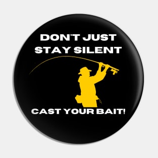 Don't Just Stay Silent, Cast Your Bait! Pin