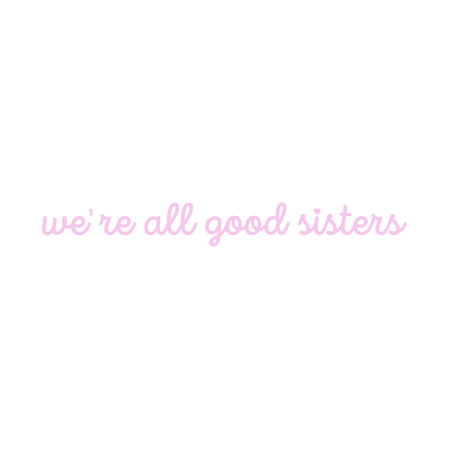 Were All Good Sisters Pink Cursive by sydneyurban