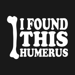 I Found This Humerus Funny T-Shirt