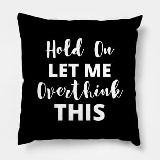 Funny Overthinking Anxiety - Hold On Let Me Overthink This Pillow