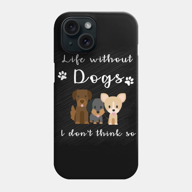 Life Without Dogs. I don't think so. Phone Case by Threefs Design