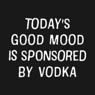 Today's good mood is sponsored by Vodka - Funny Drinking Lover T-Shirt