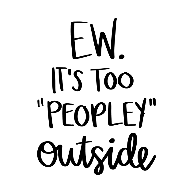 Ew It's Too Peopley Outside t-shirt by Chenstudio