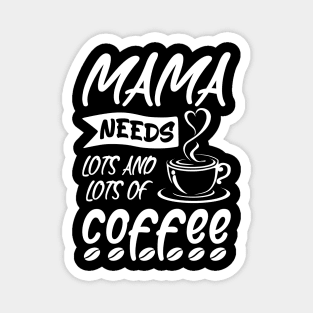 Mama needs lots of coffee, Coffee Lovers Mother's day Gift Idea Magnet