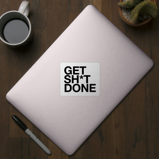 Get Sh(it) Done // Get Shit Done Sticker by The Native State