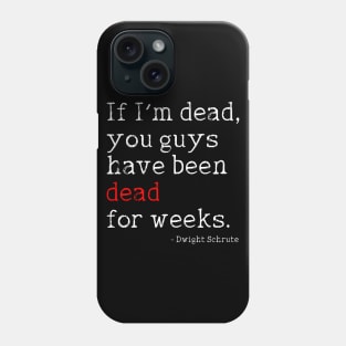 Dwight Schrute // If I'm Dead, You Guys Have Been Dead For Weeks Phone Case