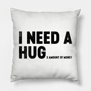 I Need A Hug Huge Amount Of Money (Black) Funny Pillow