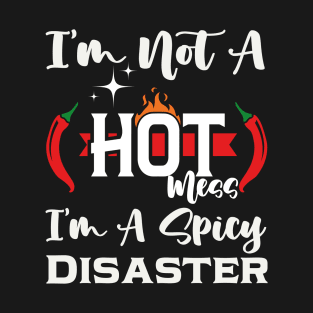 I'm Not A Hot Mess I'm A Spicy Disaster T-Shirt