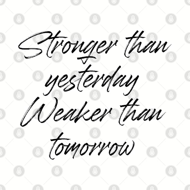 Stronger than yesterday weaker than tomorrow. Gym workout bodybuilding. Perfect present for mom mother dad father friend him or her by SerenityByAlex