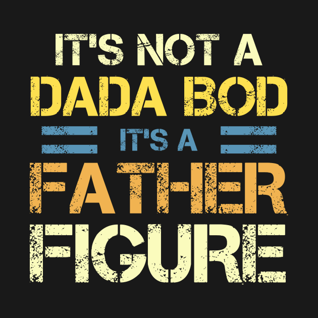 Fathers day - It's Not A DADA Bod It's A Father Figure by CoolandCreative