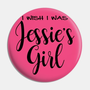 I wish I was Jessie's Girl Pin