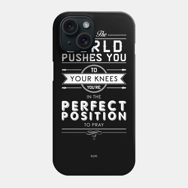 When the world pushes you to your knees, you're in the perfect position to pray - Rumi Quote Typography Phone Case by StudioGrafiikka