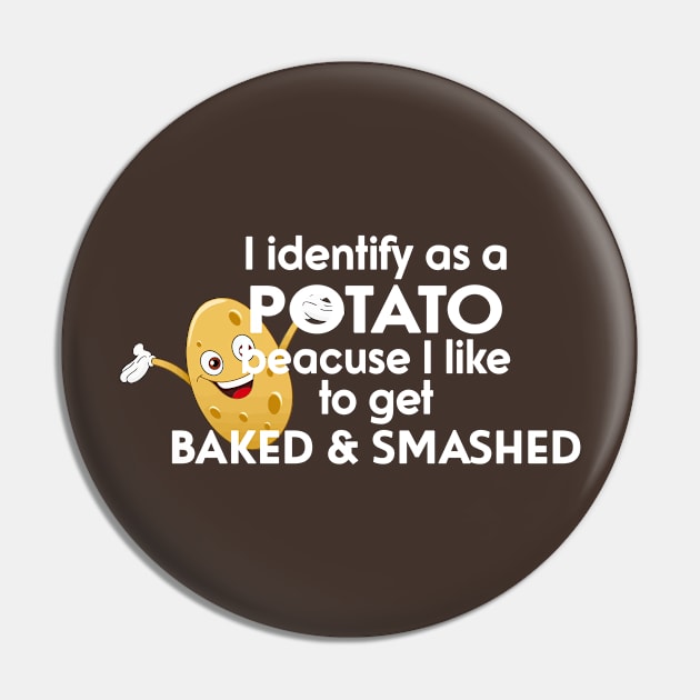 I Identify As A Potato Because I Like To Get Baked And Smashed Pin by Ogore