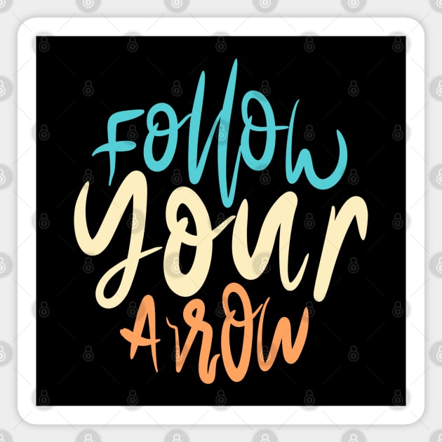 Follow Your Arrow - Follow Your Arrow - Sticker | TeePublic